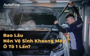 Bao Lâu Nên Vệ Sinh Khoang Máy Ô Tô 1 Lần?